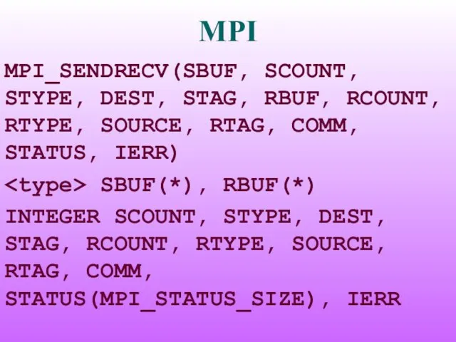 MPI MPI_SENDRECV(SBUF, SCOUNT, STYPE, DEST, STAG, RBUF, RCOUNT, RTYPE, SOURCE, RTAG, COMM,