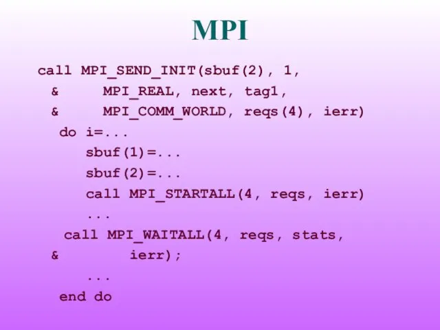 MPI call MPI_SEND_INIT(sbuf(2), 1, & MPI_REAL, next, tag1, & MPI_COMM_WORLD, reqs(4), ierr)