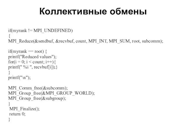 Коллективные обмены 2008 if(myrank != MPI_UNDEFINED) { MPI_Reduce(&sendbuf, &recvbuf, count, MPI_INT, MPI_SUM,