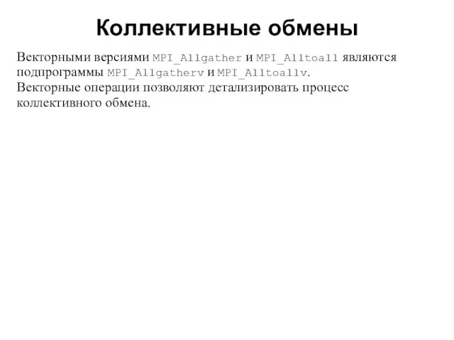 Коллективные обмены 2008 Векторными версиями MPI_Allgather и MPI_Alltoall являются подпрограммы MPI_Allgatherv и