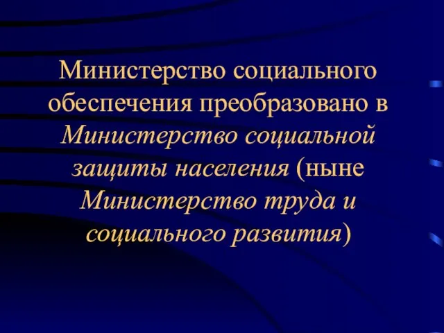 Министерство социального обеспечения преобразовано в Министерство социальной защиты населения (ныне Министерство труда и социального развития)