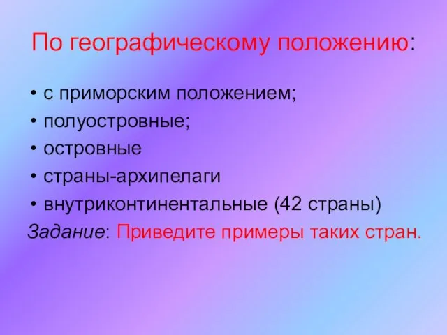 По географическому положению: с приморским положением; полуостровные; островные страны-архипелаги внутриконтинентальные (42 страны)