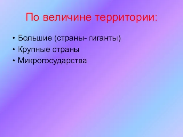 По величине территории: Большие (страны- гиганты) Крупные страны Микрогосударства