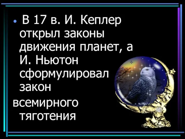 В 17 в. И. Кеплер открыл законы движения планет, а И. Ньютон сформулировал закон всемирного тяготения