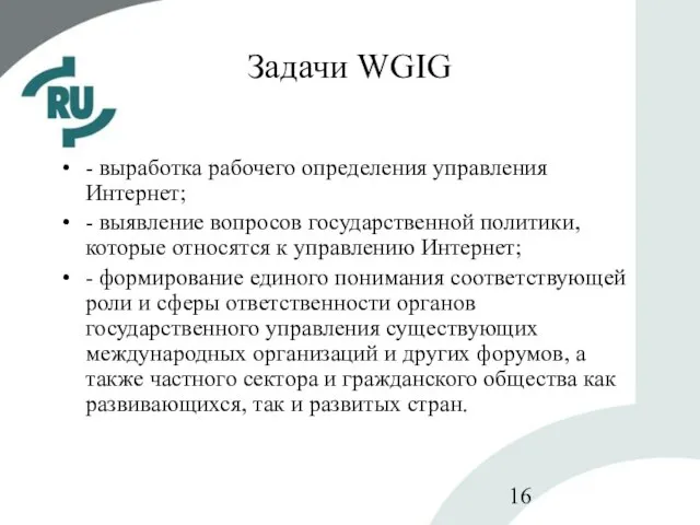 Задачи WGIG - выработка рабочего определения управления Интернет; - выявление вопросов государственной