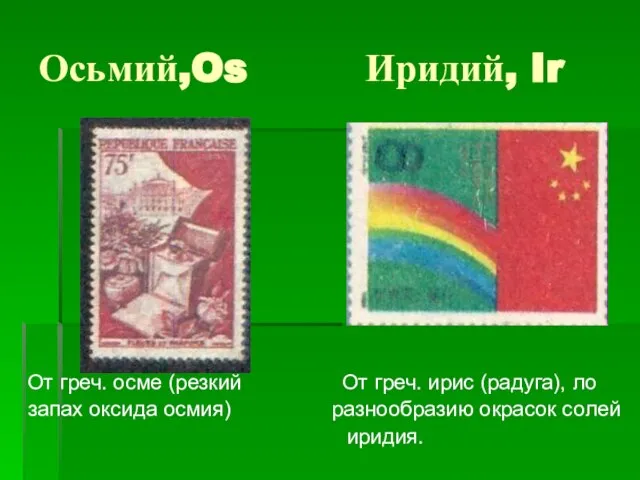 Осьмий,Os Иридий, Ir От греч. осме (резкий От греч. ирис (радуга), ло