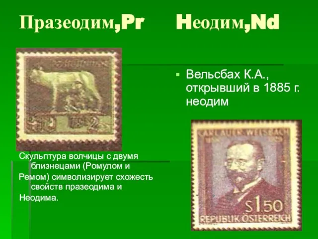 Празеодим,Pr Hеодим,Nd . Скульптура волчицы с двумя близнецами (Ромулом и Ремом) символизирует