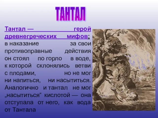 ТАНТАЛ Тантал — герой древнегреческих мифов; в наказание за свои противоправные действия