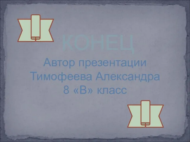 КОНЕЦ Автор презентации Тимофеева Александра 8 «В» класс