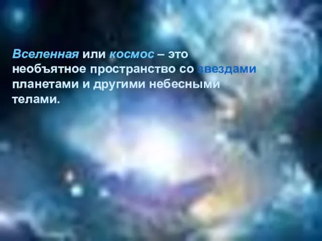 Вселенная или космос – это необъятное пространство со звездами планетами и другими небесными телами.