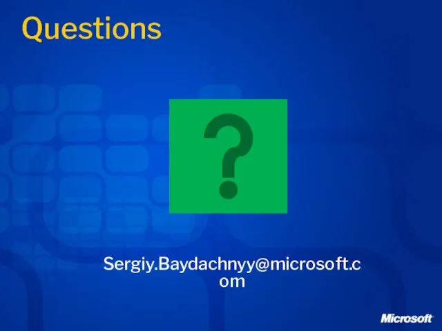 Questions Sergiy.Baydachnyy@microsoft.com