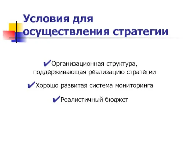 Условия для осуществления стратегии Организационная структура, поддерживающая реализацию стратегии Хорошо развитая система мониторинга Реалистичный бюджет