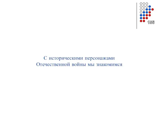 С историческими персонажами Отечественной войны мы знакомимся