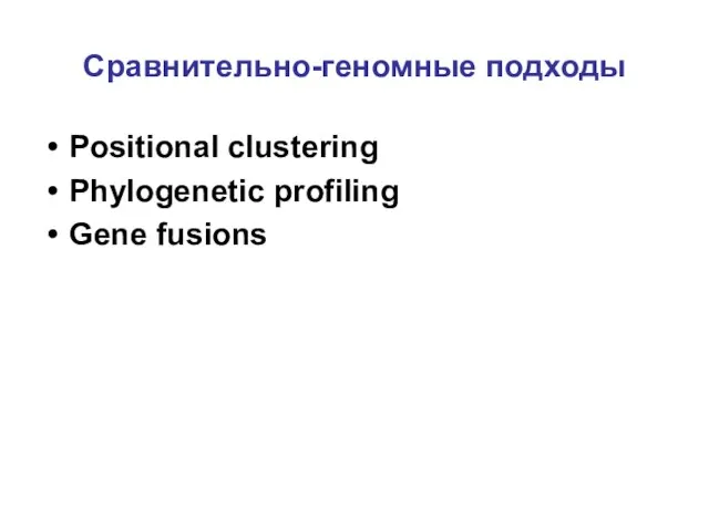 Сравнительно-геномные подходы Positional clustering Phylogenetic profiling Gene fusions