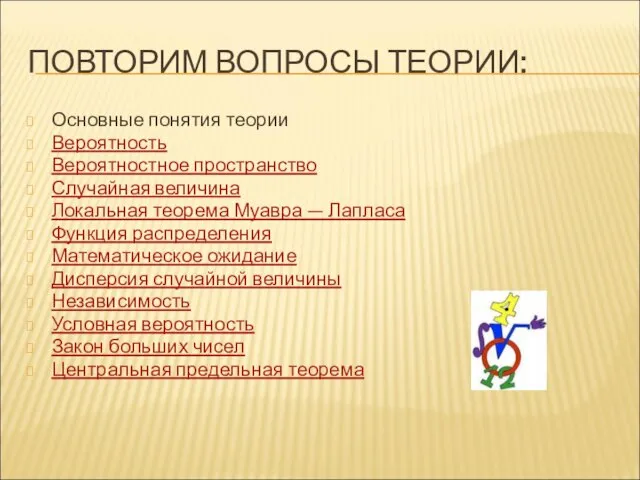 ПОВТОРИМ ВОПРОСЫ ТЕОРИИ: Основные понятия теории Вероятность Вероятностное пространство Случайная величина Локальная