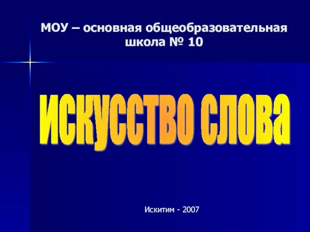 МОУ – основная общеобразовательная школа № 10 искусство слова Искитим - 2007