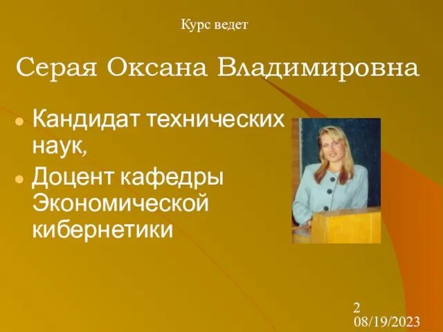 08/19/2023 Кандидат технических наук, Доцент кафедры Экономической кибернетики Серая Оксана Владимировна Курс ведет