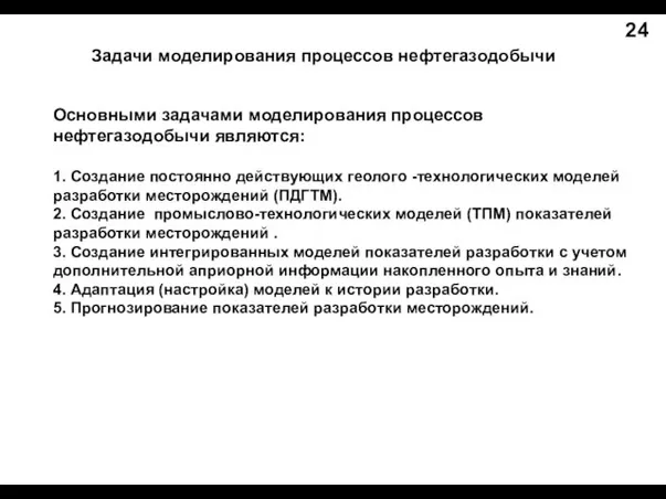 Задачи моделирования процессов нефтегазодобычи 24 Основными задачами моделирования процессов нефтегазодобычи являются: 1.