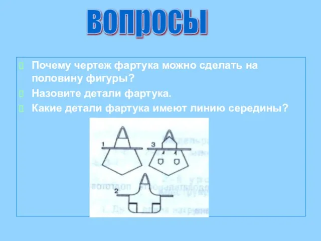 Почему чертеж фартука можно сделать на половину фигуры? Назовите детали фартука. Какие