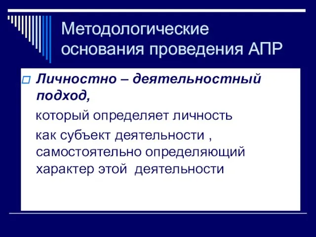 Методологические основания проведения АПР Личностно – деятельностный подход, который определяет личность как