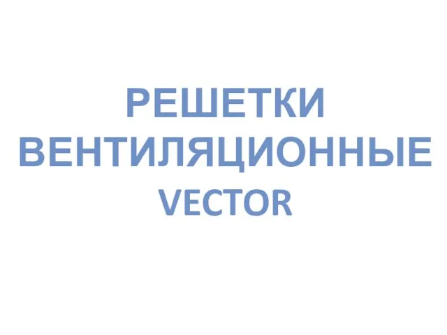 РЕШЕТКИ ВЕНТИЛЯЦИОННЫЕ VECTOR