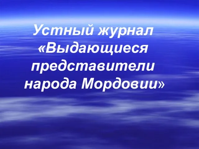 Устный журнал «Выдающиеся представители народа Мордовии»