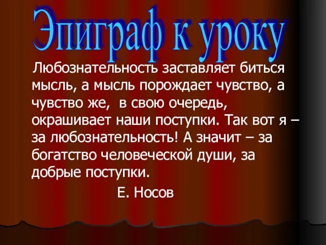 Любознательность заставляет биться мысль, а мысль порождает чувство, а чувство же, в