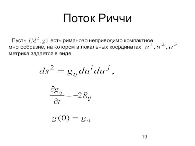 Поток Риччи Пусть есть риманово неприводимо компактное многообразие, на котором в локальных