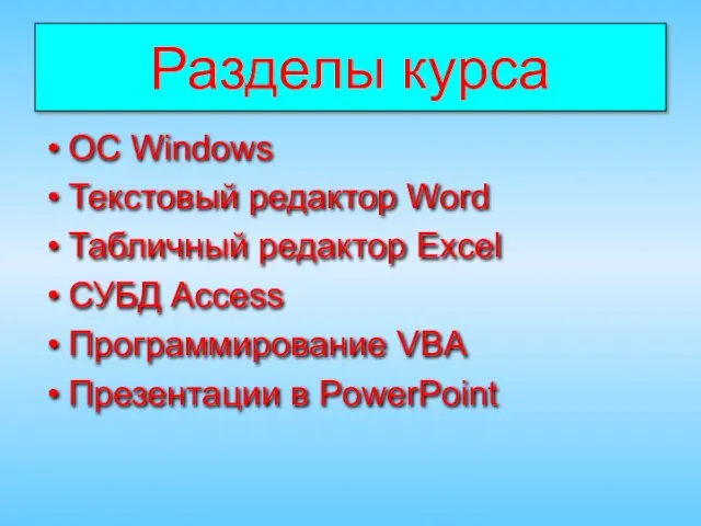 Разделы курса ОC Windows Текстовый редактор Word Табличный редактор Excel СУБД Access