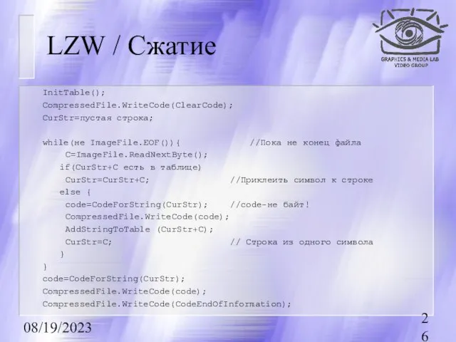 08/19/2023 LZW / Сжатие InitTable(); CompressedFile.WriteCode(СlearCode); CurStr=пустая строка; while(не ImageFile.EOF()){ //Пока не
