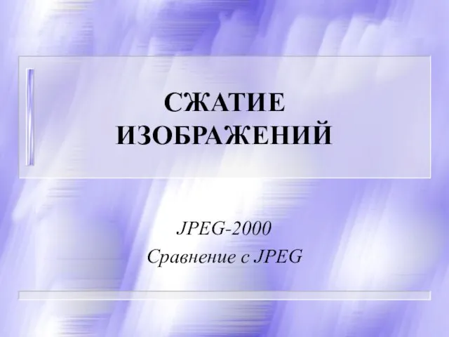 СЖАТИЕ ИЗОБРАЖЕНИЙ JPEG-2000 Сравнение с JPEG