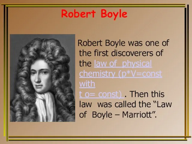 Robert Boyle Robert Boyle was one of the first discoverers of the