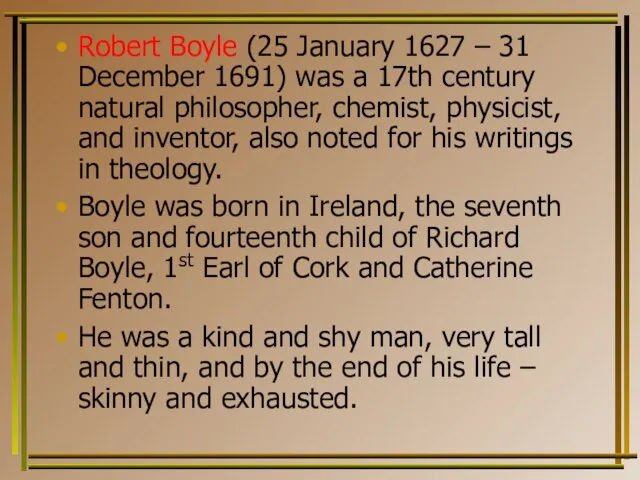 Robert Boyle (25 January 1627 – 31 December 1691) was a 17th