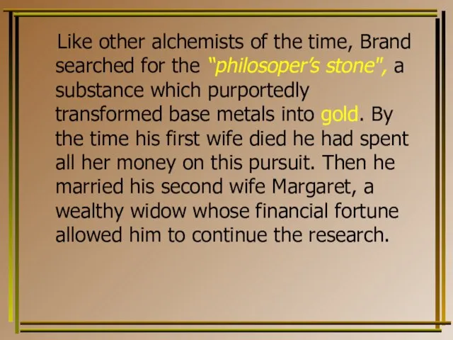Like other alchemists of the time, Brand searched for the “philosoper’s stone",