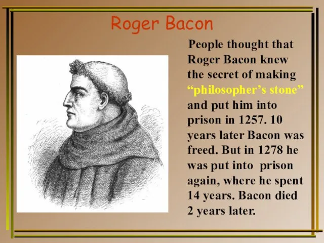 Roger Bacon People thought that Roger Bacon knew the secret of making