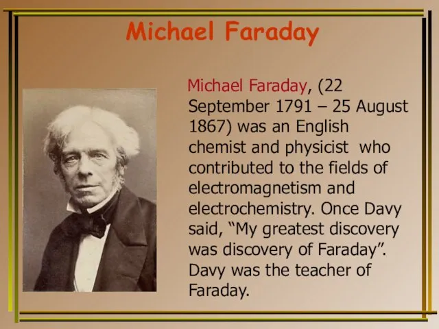 Michael Faraday Michael Faraday, (22 September 1791 – 25 August 1867) was