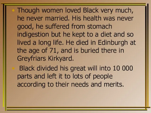 Though women loved Black very much, he never married. His health was