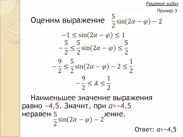 Оценим выражение Решение задач Пример 5 Наименьшее значение выражения равно −4,5. Значит,