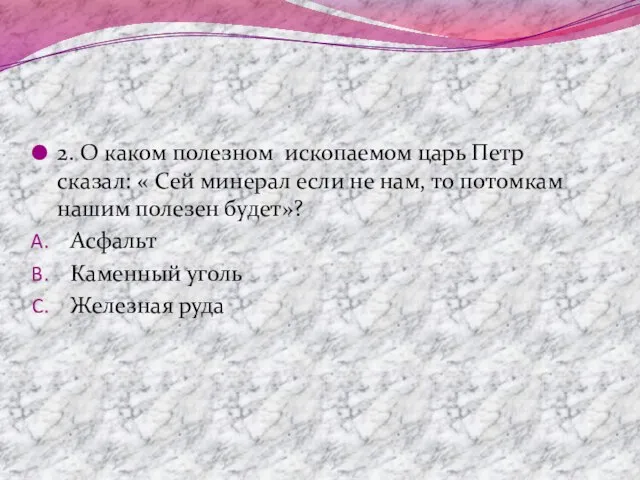 2. О каком полезном ископаемом царь Петр сказал: « Сей минерал если