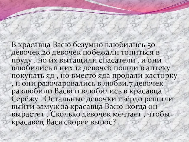 В красавца Васю безумно влюбились 50 девочек.20 девочек побежали топиться в пруду