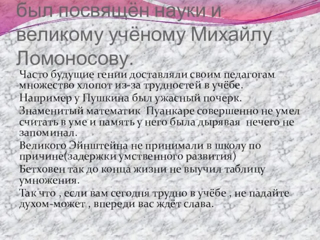 Наш сегодняшний праздник был посвящён науки и великому учёному Михайлу Ломоносову. Часто