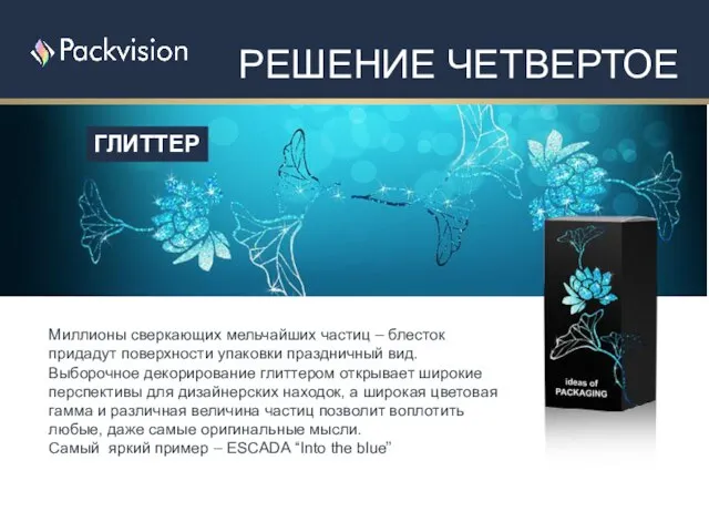 Миллионы сверкающих мельчайших частиц – блесток придадут поверхности упаковки праздничный вид. Выборочное