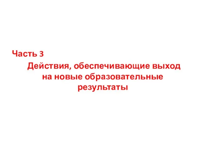 Часть 3 Действия, обеспечивающие выход на новые образовательные результаты