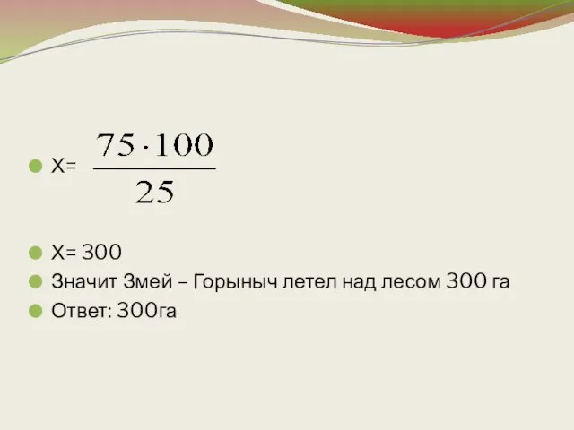 Х= Х= 300 Значит Змей – Горыныч летел над лесом 300 га Ответ: 300га