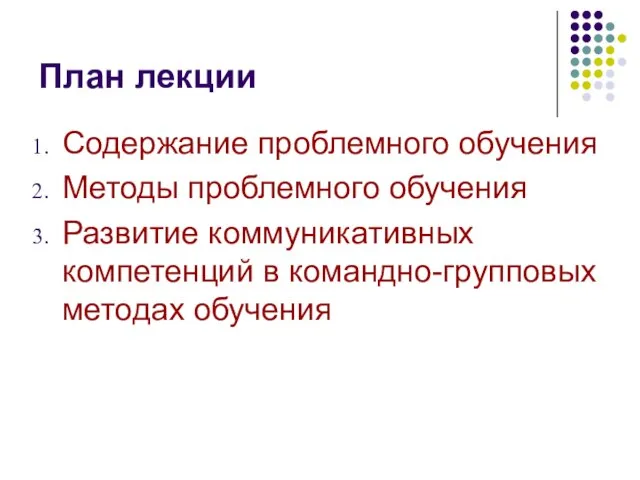 План лекции Содержание проблемного обучения Методы проблемного обучения Развитие коммуникативных компетенций в командно-групповых методах обучения