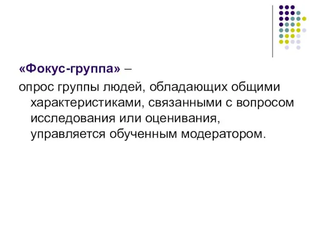 «Фокус-группа» – опрос группы людей, обладающих общими характеристиками, связанными с вопросом исследования