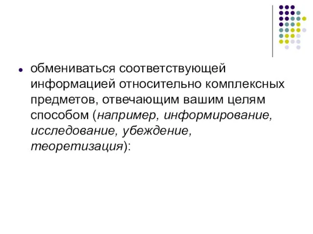 обмениваться соответствующей информацией относительно комплексных предметов, отвечающим вашим целям способом (например, информирование, исследование, убеждение, теоретизация):