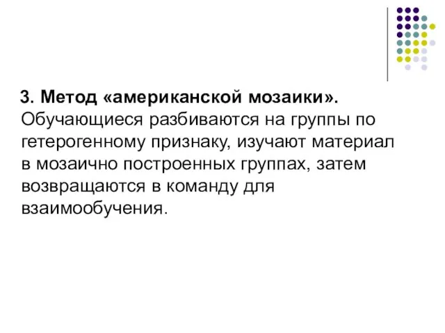 3. Метод «американской мозаики». Обучающиеся разбиваются на группы по гетерогенному признаку, изучают