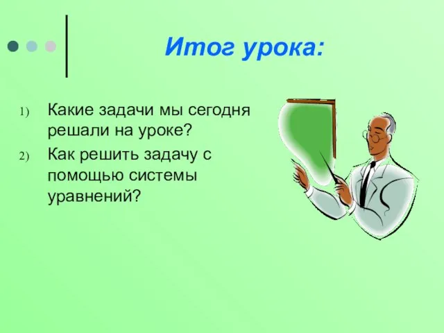 Итог урока: Какие задачи мы сегодня решали на уроке? Как решить задачу с помощью системы уравнений?