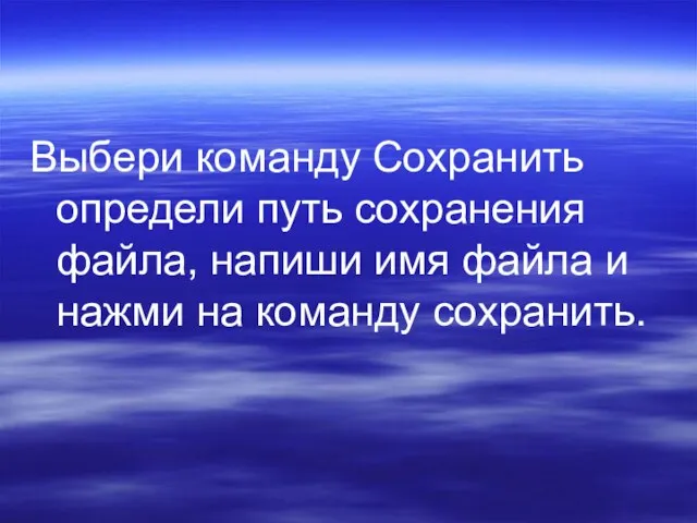 Выбери команду Сохранить определи путь сохранения файла, напиши имя файла и нажми на команду сохранить.